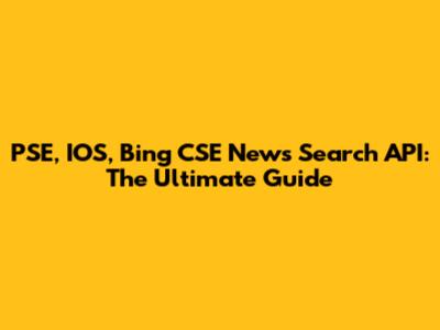 PSE, IOS, Bing CSE News Search API: The Ultimate Guide
