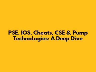 PSE, IOS, Cheats, CSE & Pump Technologies: A Deep Dive