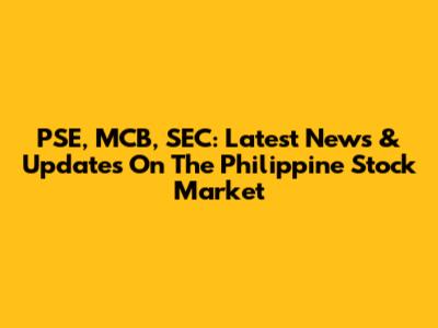 PSE, MCB, SEC: Latest News & Updates On The Philippine Stock Market