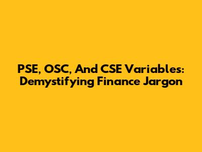 PSE, OSC, And CSE Variables: Demystifying Finance Jargon