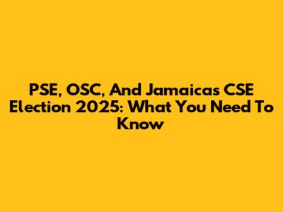 PSE, OSC, And Jamaica's CSE Election 2025: What You Need To Know