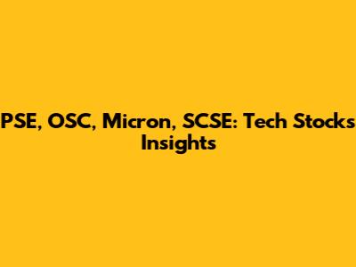 PSE, OSC, Micron, SCSE: Tech Stocks Insights