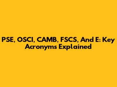 PSE, OSCI, CAMB, FSCS, And E: Key Acronyms Explained