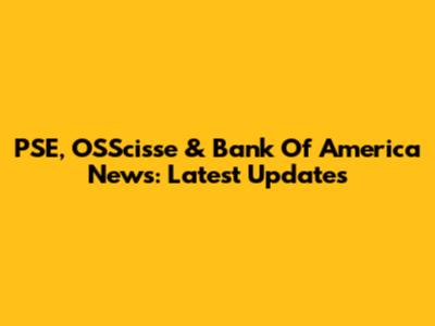 PSE, OSScisse & Bank Of America News: Latest Updates