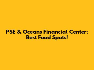 PSE & Oceans Financial Center: Best Food Spots!