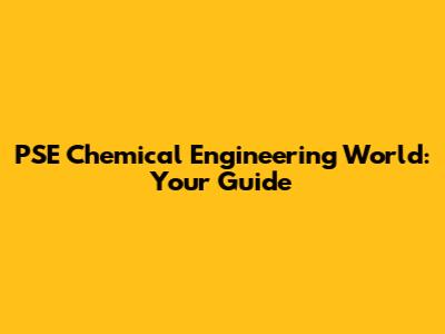 PSE Chemical Engineering World: Your Guide