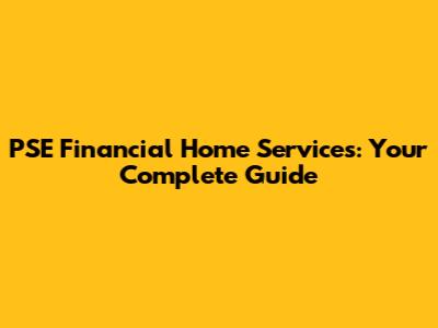 PSE Financial Home Services: Your Complete Guide