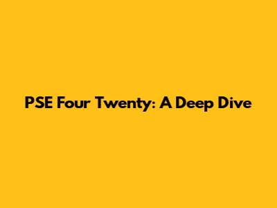 PSE Four Twenty: A Deep Dive