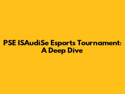 PSE ISAudiSe Esports Tournament: A Deep Dive