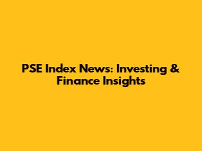 PSE Index News: Investing & Finance Insights