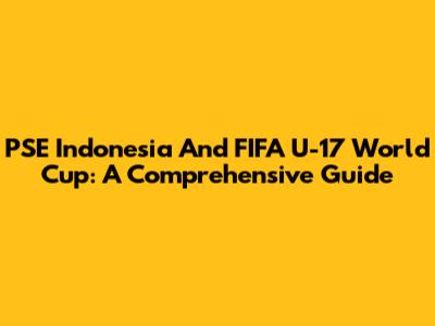 PSE Indonesia And FIFA U-17 World Cup: A Comprehensive Guide