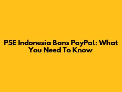 PSE Indonesia Bans PayPal: What You Need To Know