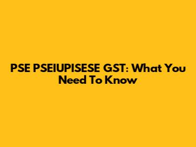 PSE PSEIUPISESE GST: What You Need To Know