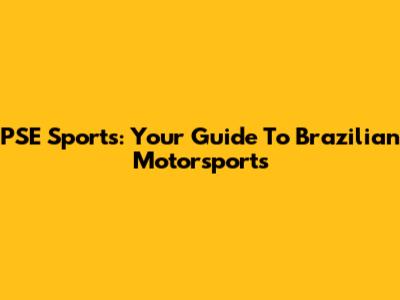 PSE Sports: Your Guide To Brazilian Motorsports