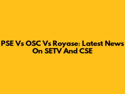 PSE Vs OSC Vs Royase: Latest News On SETV And CSE