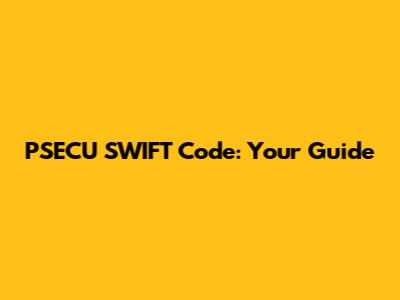 PSECU SWIFT Code: Your Guide