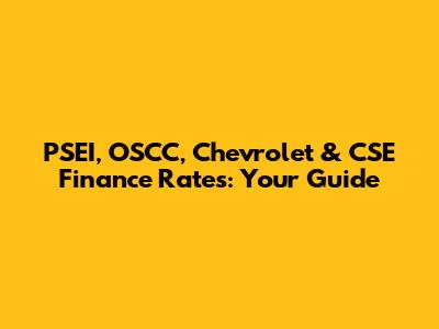 PSEI, OSCC, Chevrolet & CSE Finance Rates: Your Guide