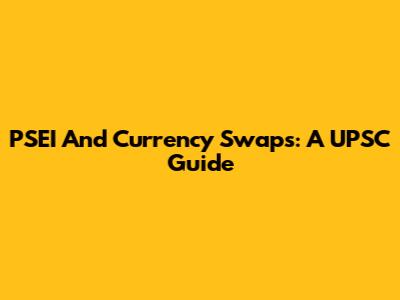 PSEI And Currency Swaps: A UPSC Guide