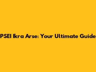 PSEI Ikra Arse: Your Ultimate Guide