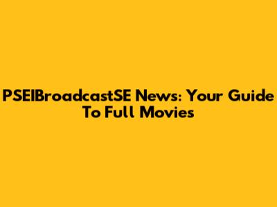 PSEIBroadcastSE News: Your Guide To Full Movies