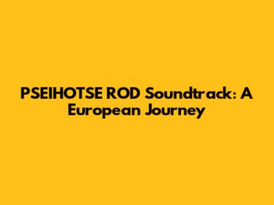 PSEIHOTSE ROD Soundtrack: A European Journey