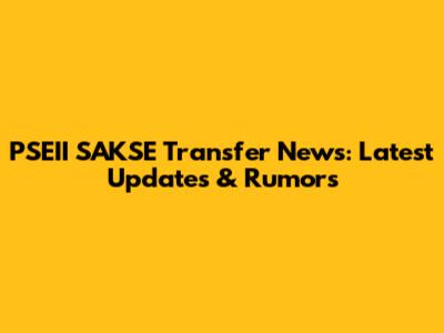 PSEII SAKSE Transfer News: Latest Updates & Rumors