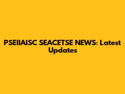 PSEIIAISC SEACETSE NEWS: Latest Updates