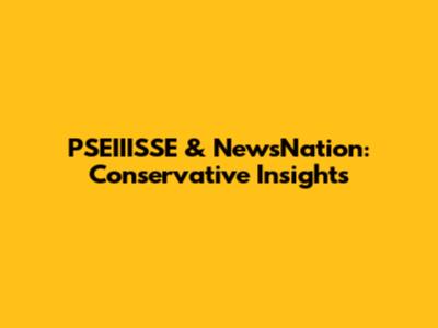 PSEIIISSE & NewsNation: Conservative Insights