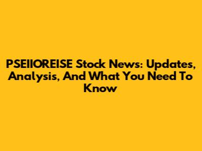 PSEIIOREISE Stock News: Updates, Analysis, And What You Need To Know