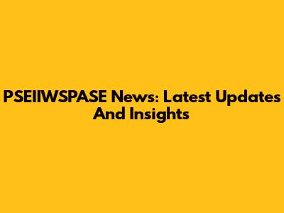 PSEIIWSPASE News: Latest Updates And Insights