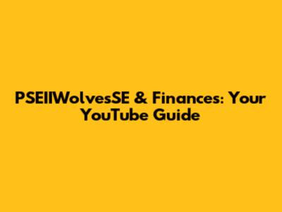PSEIIWolvesSE & Finances: Your YouTube Guide