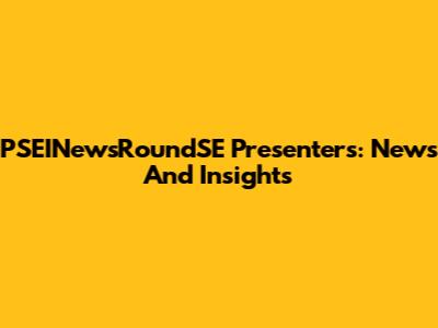 PSEINewsRoundSE Presenters: News And Insights