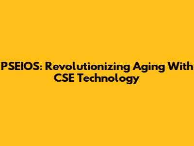 PSEIOS: Revolutionizing Aging With CSE Technology