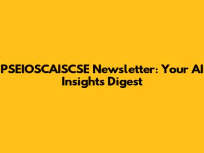 PSEIOSCAISCSE Newsletter: Your AI Insights Digest