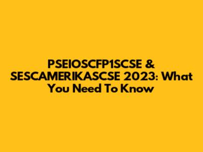 PSEIOSCFP1SCSE & SESCAMERIKASCSE 2023: What You Need To Know