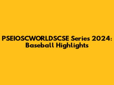PSEIOSCWORLDSCSE Series 2024: Baseball Highlights