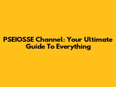 PSEIOSSE Channel: Your Ultimate Guide To Everything
