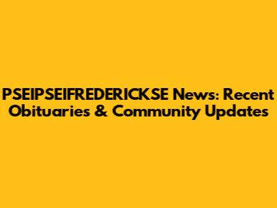 PSEIPSEIFREDERICKSE News: Recent Obituaries & Community Updates
