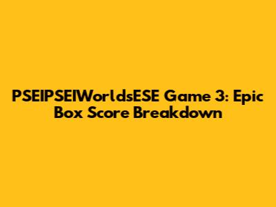 PSEIPSEIWorldsESE Game 3: Epic Box Score Breakdown