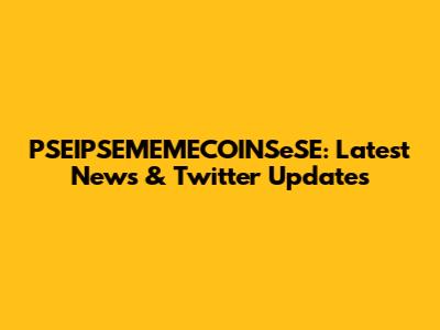 PSEIPSEMEMECOINSeSE: Latest News & Twitter Updates