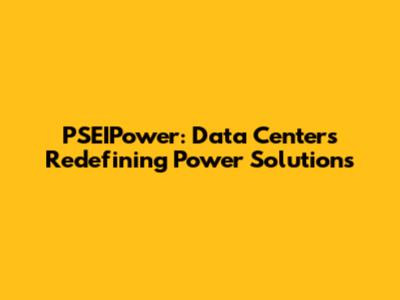PSEIPower: Data Centers Redefining Power Solutions