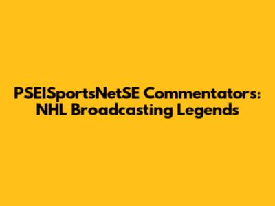 PSEISportsNetSE Commentators: NHL Broadcasting Legends