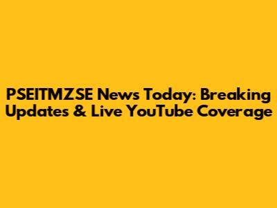 PSEITMZSE News Today: Breaking Updates & Live YouTube Coverage