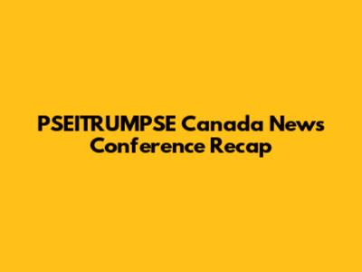 PSEITRUMPSE Canada News Conference Recap