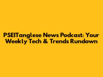 PSEITanglese News Podcast: Your Weekly Tech & Trends Rundown