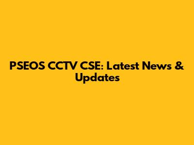 PSEOS CCTV CSE: Latest News & Updates