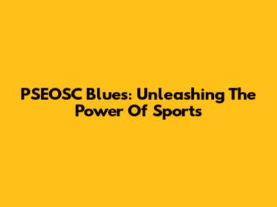 PSEOSC Blues: Unleashing The Power Of Sports