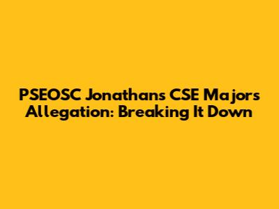 PSEOSC Jonathans CSE Majors Allegation: Breaking It Down