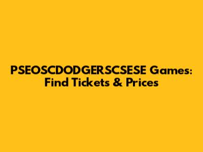 PSEOSCDODGERSCSESE Games: Find Tickets & Prices