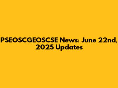 PSEOSCGEOSCSE News: June 22nd, 2025 Updates